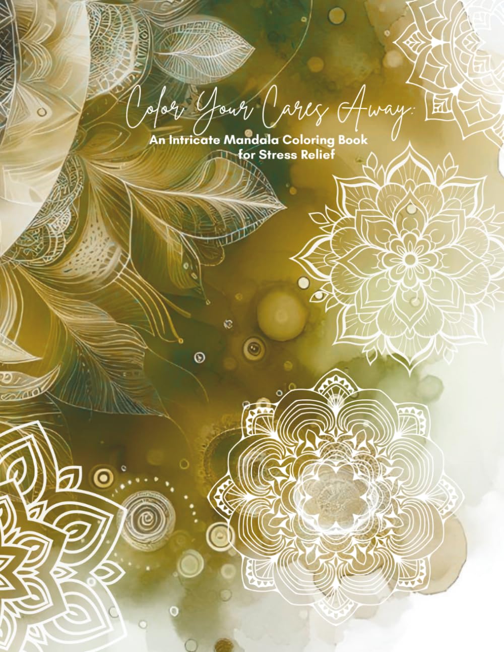 Color Your Cares Away: An Intricate Mandala Coloring Book for Stress Relief (Mandala Coloring Books by C Ciabattoni)