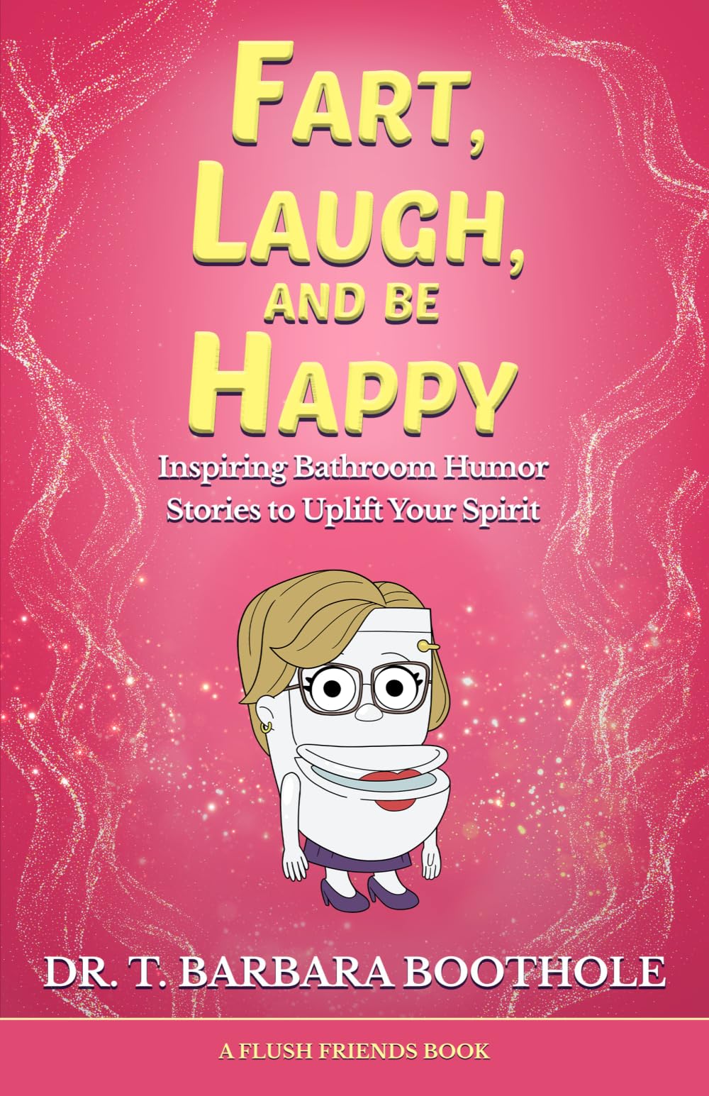 Fart, Laugh, and Be Happy: Inspiring Bathroom Humor Stories to Uplift Your Spirit (Flush Friends)