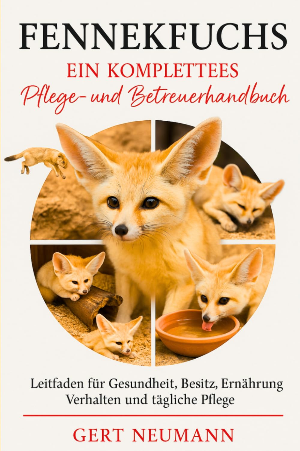 Fennekfuchs EIN KOMPLETTES PFLEGE- UND BETREUERHANDBUCH: Leitfaden für Gesundheit, Besitz, Ernährung, Verhalten und tägliche Pflege