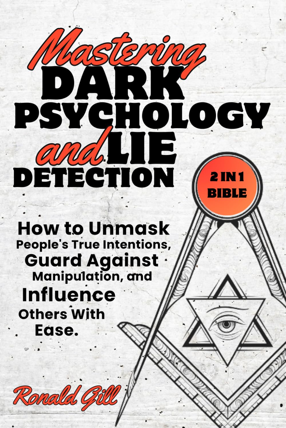 Mastering Dark Psychology and Lie Detection (2 in 1 Bible): How to Unmask People's True Intentions, Guard Against Manipulation, and Influence Others With Ease.