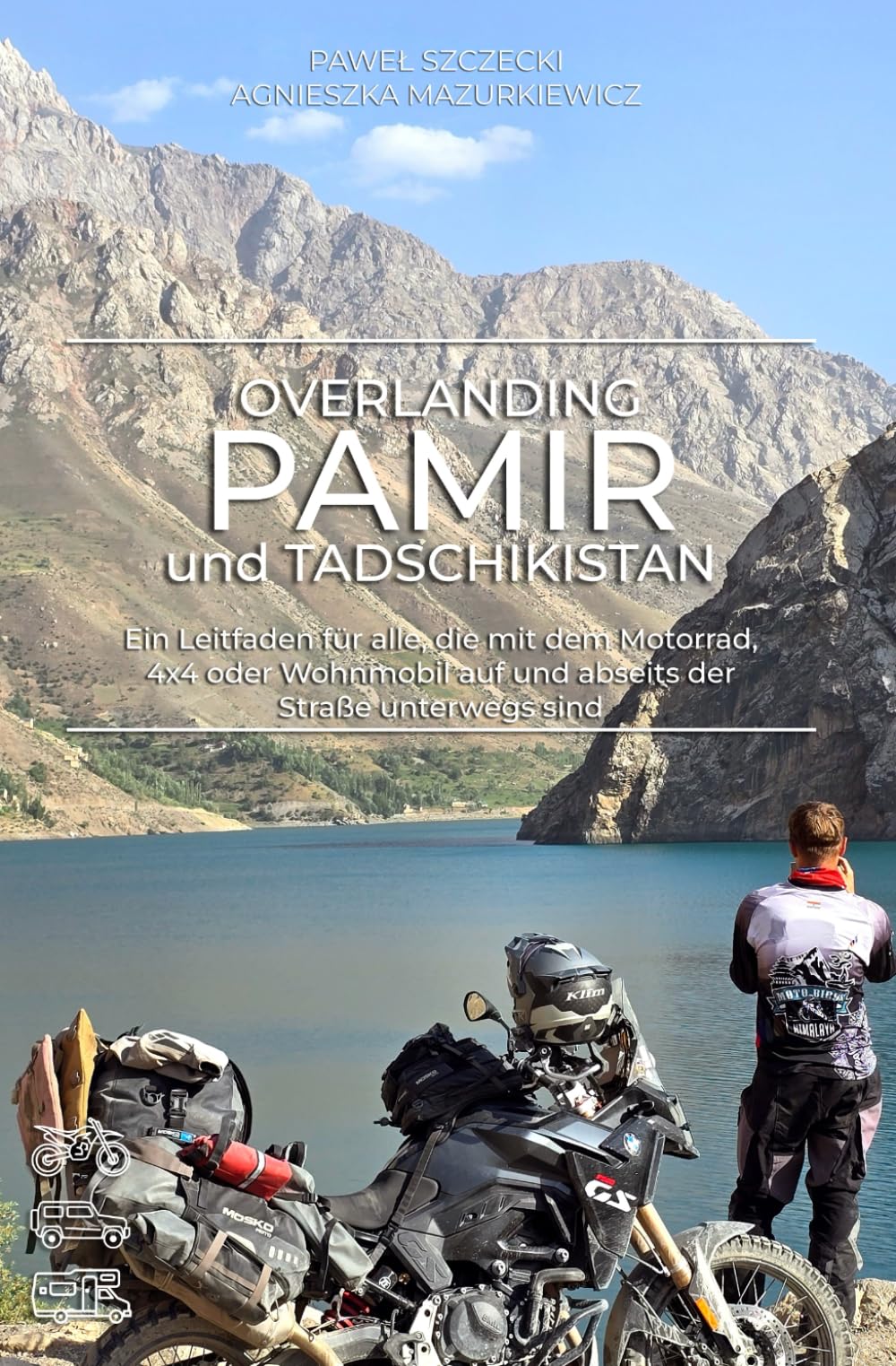 Overlanding Pamir und Tadschikistan: Ein Leitfaden für alle, die mit dem Motorrad, 4x4 oder Wohnmobil auf und abseits der Straße unterwegs sind (Overlanding-Reiseführer)