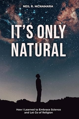 It's Only Natural: How I Learned to Embrace Science and Let Go of Religion
