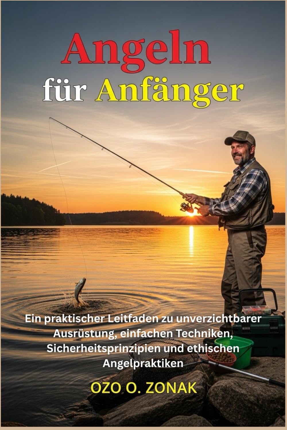 Angeln für Anfänger: Ein praktischer Leitfaden zu unverzichtbarer Ausrüstung, einfachen Techniken, Sicherheitsprinzipien und ethischen Angelpraktiken