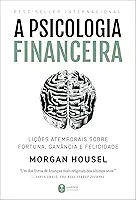 A psicologia financeira: lições atemporais sobre fortuna, ganância e felicidade