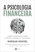 A psicologia financeira: lições atemporais sobre fortuna, ganância e felicidade