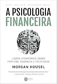 A psicologia financeira: lições atemporais sobre fortuna, ganância e felicidade