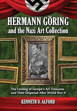 Hermann Goring and the Nazi Art Collection: The Looting of Europe's Art Treasures and Their Dispersal After World War II book cover