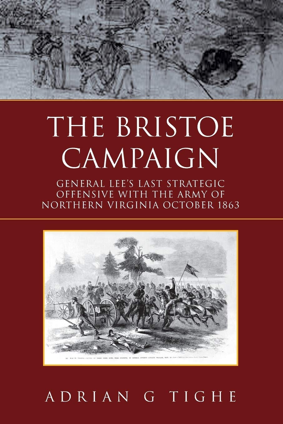 The Bristoe Campaign: General Lee's Last Strategic Offensive with the Army of Northern Virginia October 1863