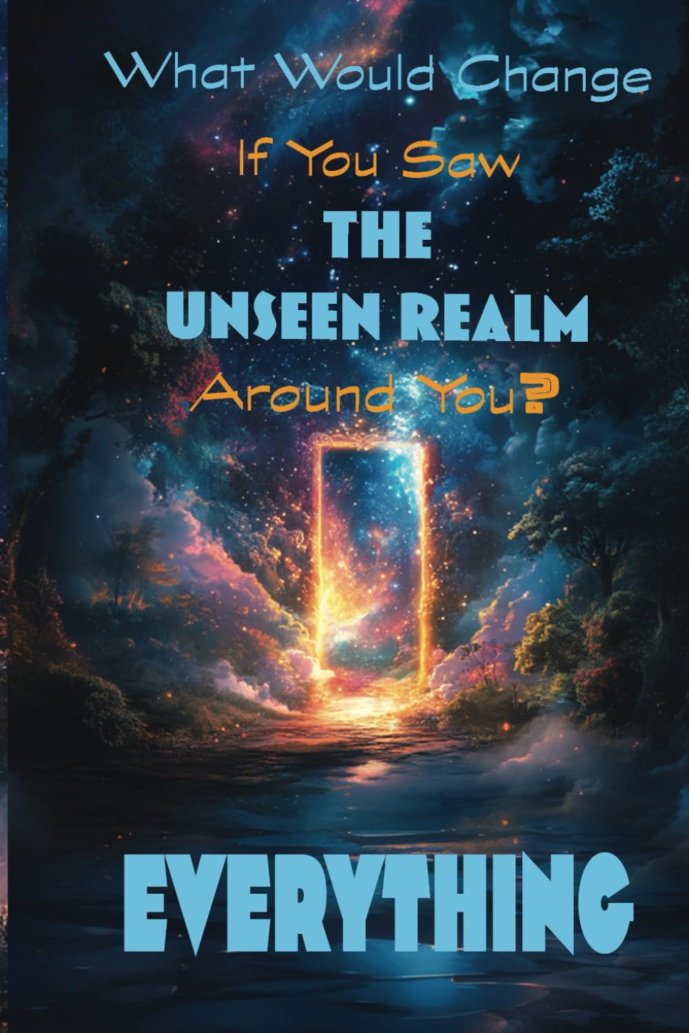 What Would Change If You Saw The Unseen Realm Around You?: Everything