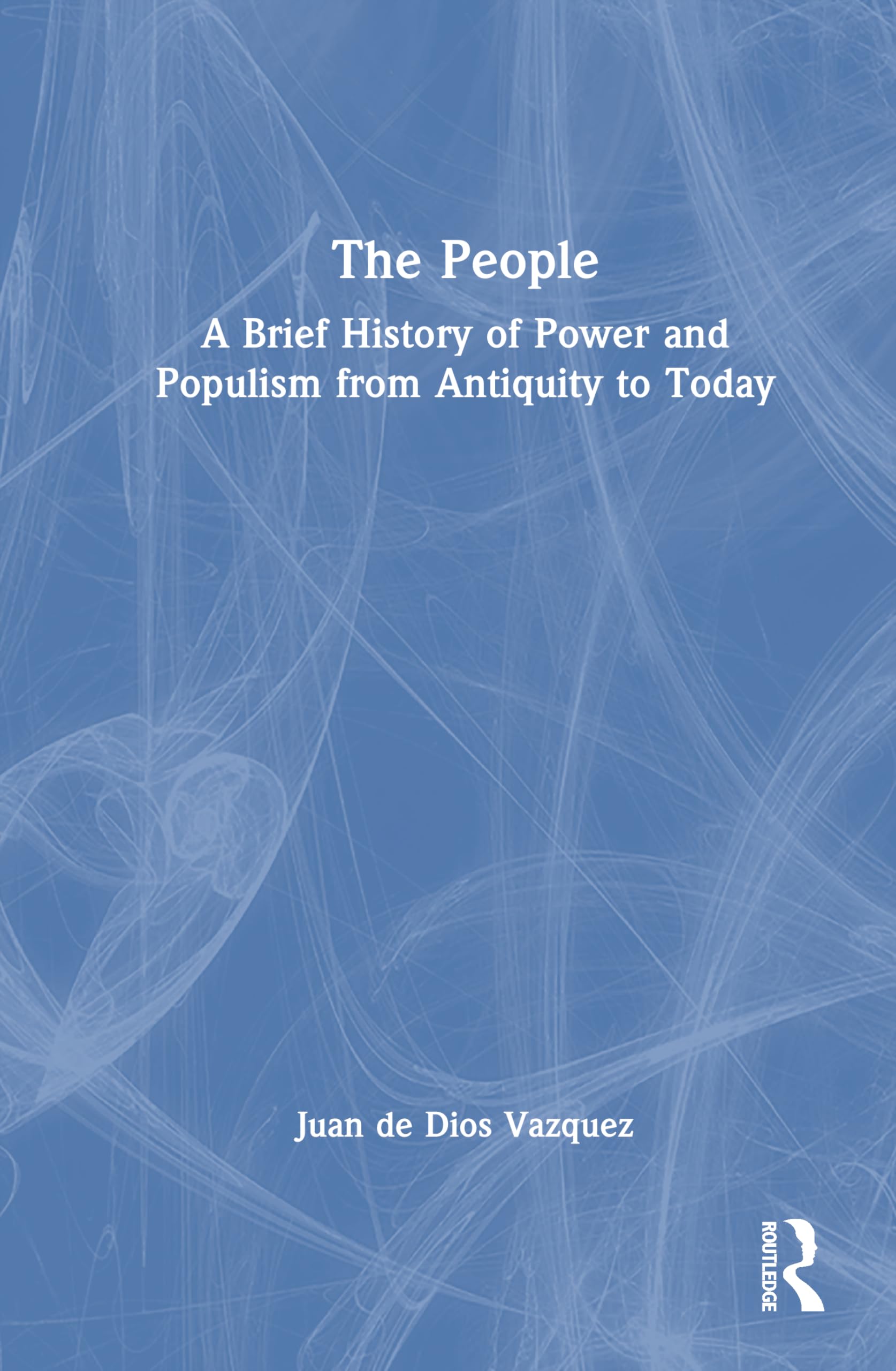 The People: A Brief History of Power and Populism from Antiquity to Today