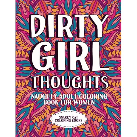 Dirty Girl Thoughts: Naughty Adult Coloring Book For Women
