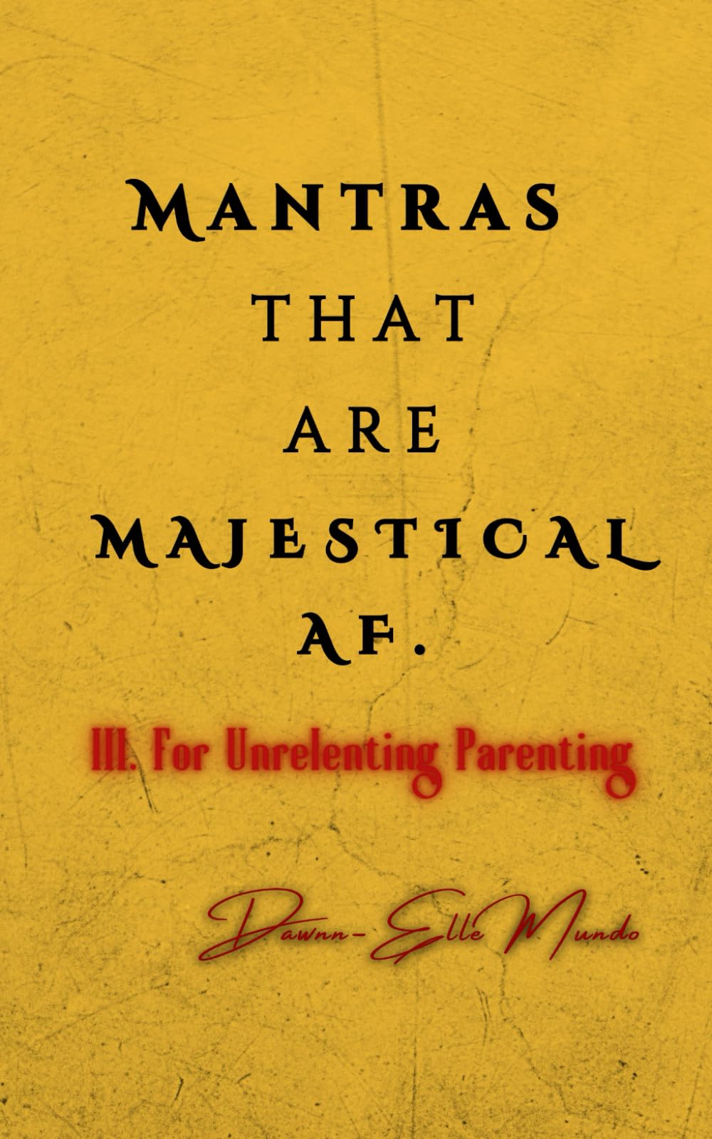 Mantras that are MAJESTICAL AF: For Unrelenting Parenting