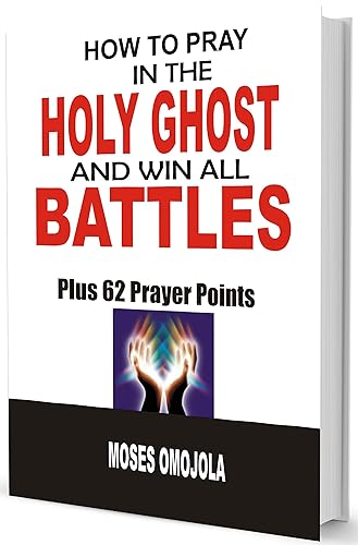 How To Pray In The Holy Ghost And Win All Battles (Courts of Heaven, Prayer Decrees and Declarations, Warfare Declarations, Divine Favor)