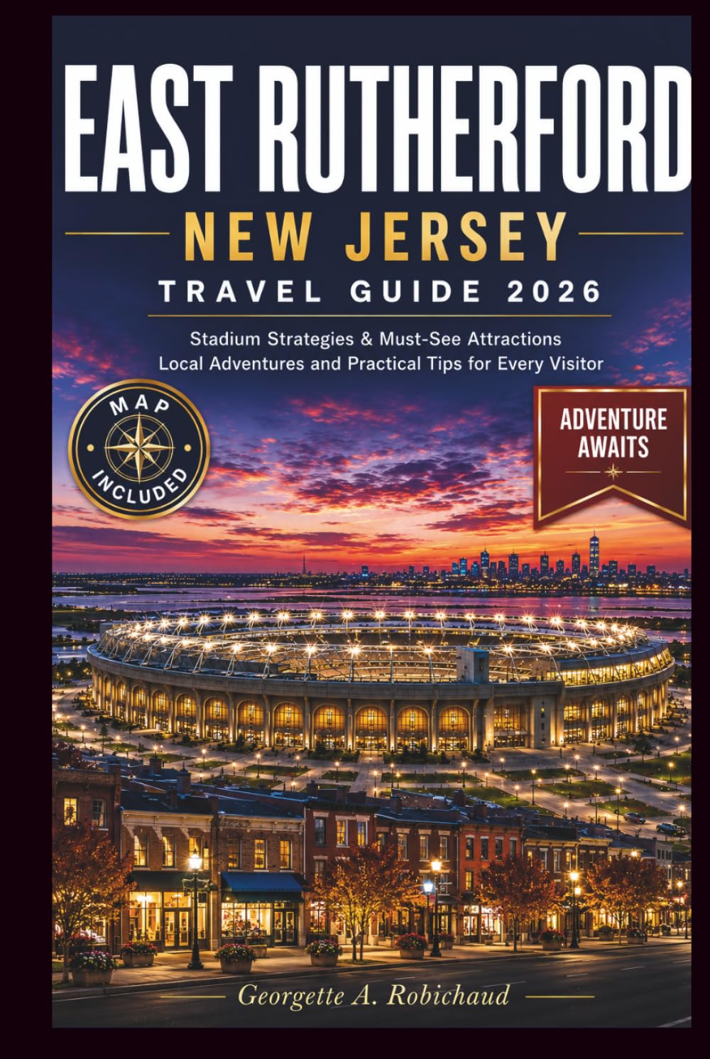 EAST RUTHERFORD, NEW JERSEY TRAVEL GUIDE 2026: Stadium Strategies & Must-See Attractions Local Adventures and Practical Tips for Every Visitor