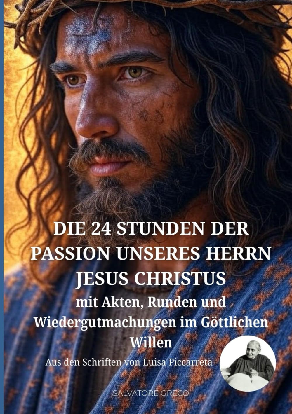 DIE 24 STUNDEN DER PASSION UNSERES HERRN JESUS CHRISTUS: mit Akten, Runden und Wiedergutmachungen im Göttlichen Willen (Luisa Piccarreta – Leben im Göttlichen Willen)