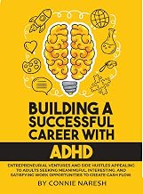 Building A Successful Career With ADHD: Entrepreneurial ventures and side hustles appealing to adults seeking meaningful, interesting, and satisfying work opportunities to create cash flow.
