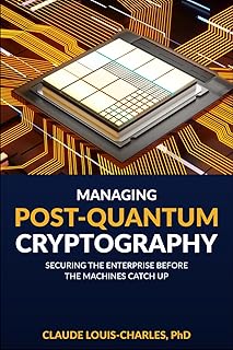 Managing Post-Quantum Cryptography: Securing the Enterprise Before the Machines Catch Up (Understanding Quantum Computing for Everyone)