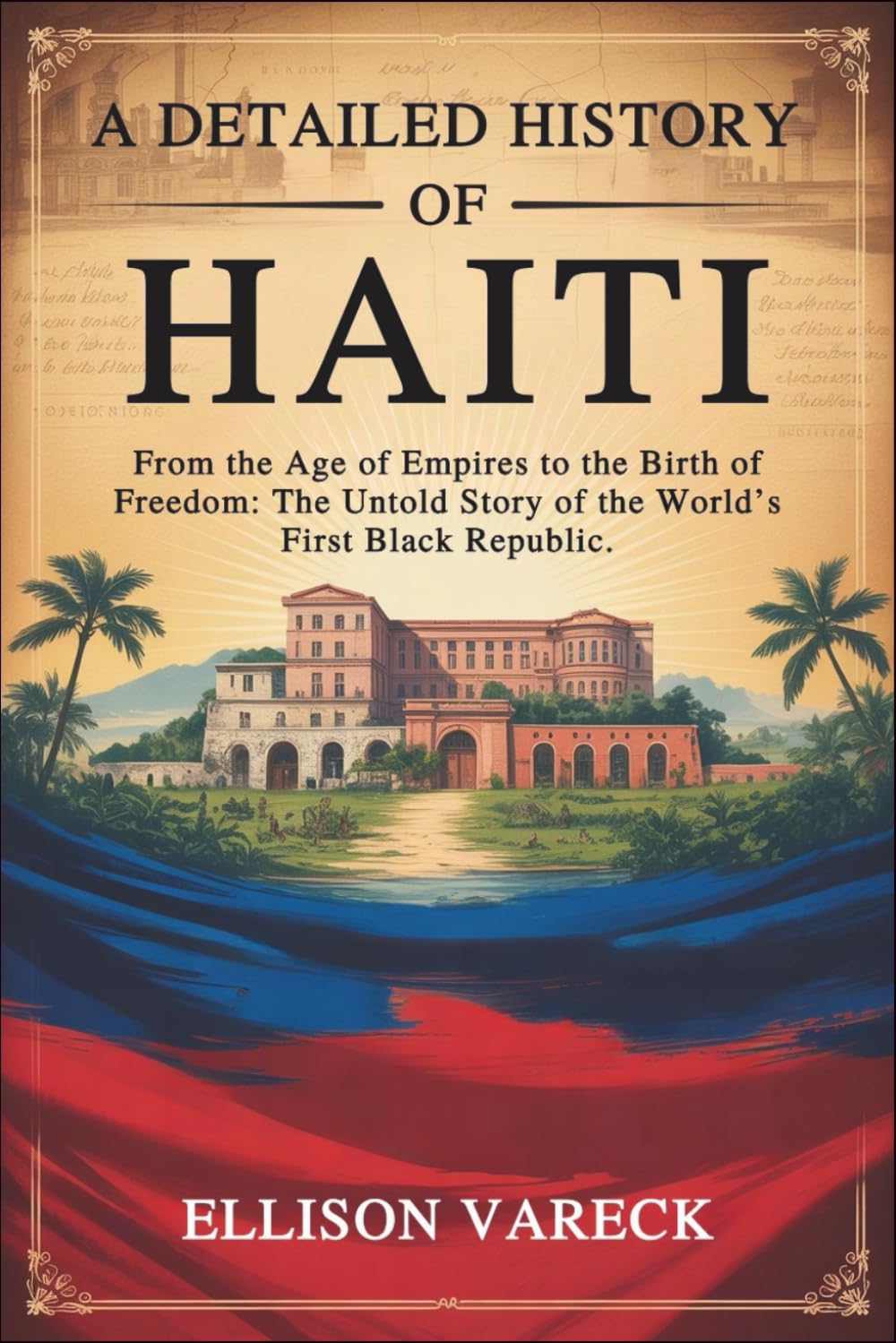 A Detailed History of Haiti: From the Age of Empires to the Birth of Freedom — The Untold Story of the World’s First Black Republic.