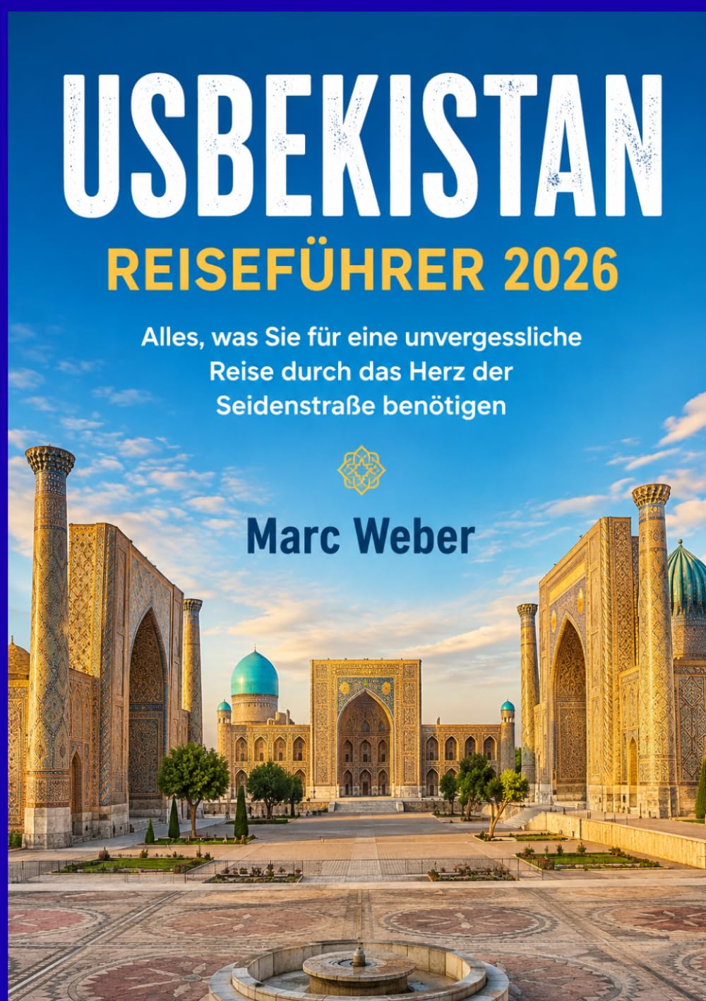 USBEKISTAN REISEFÜHRER 2026: Alles, was Sie für eine unvergessliche Reise durch das Herz der Seidenstraße benötigen