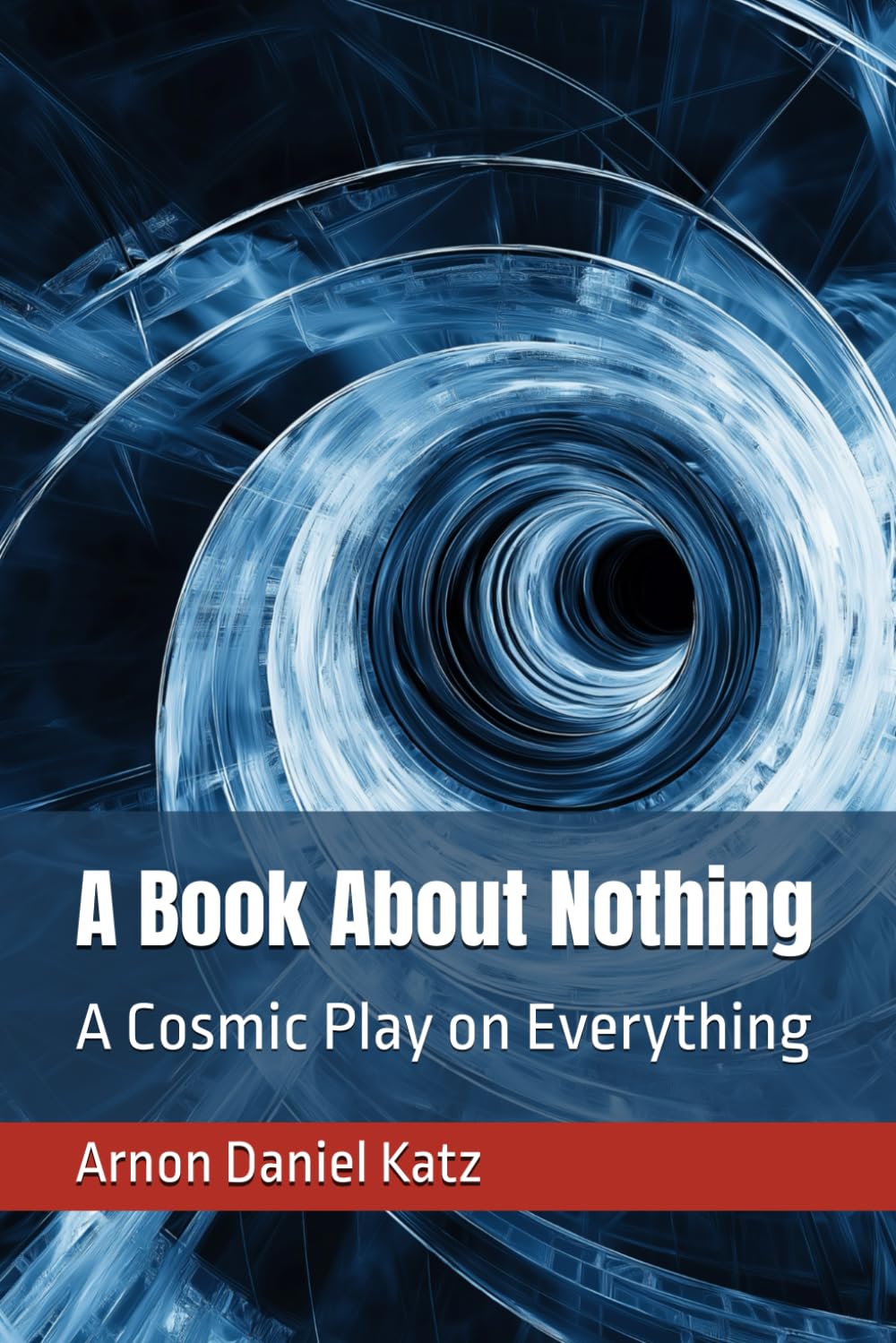 A Book About Nothing: A Cosmic Play on Everything (Threads of the Infinite: Explorations into Consciousness, Creation, Emptiness, and Hidden Dimensions)