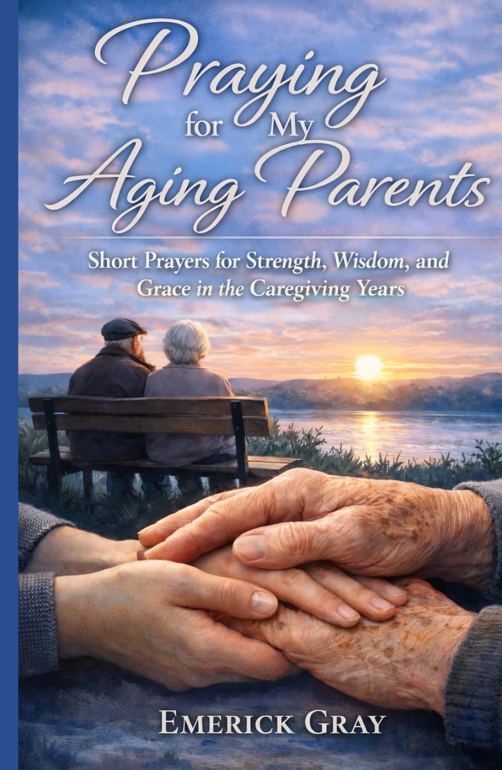 Praying for My Aging Parents: Short Prayers for Strength, Wisdom, and Grace in the Caregiving Years