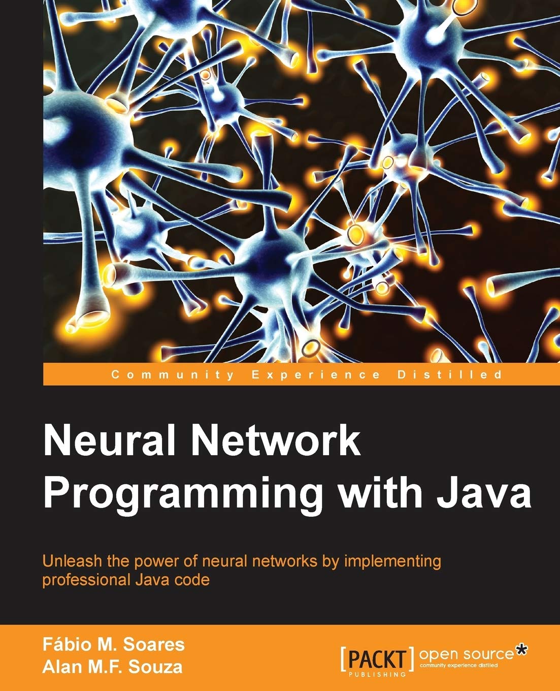 Neural Network Programming with Java: Create and unleash the power of neural networks by implementin