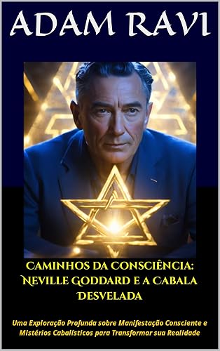 Caminhos da Consciência: Neville Goddard e a Cabala Desvelada: Uma Exploração Profunda sobre Manifestação Consciente e Mistérios Cabalísticos para Transformar sua Realidade