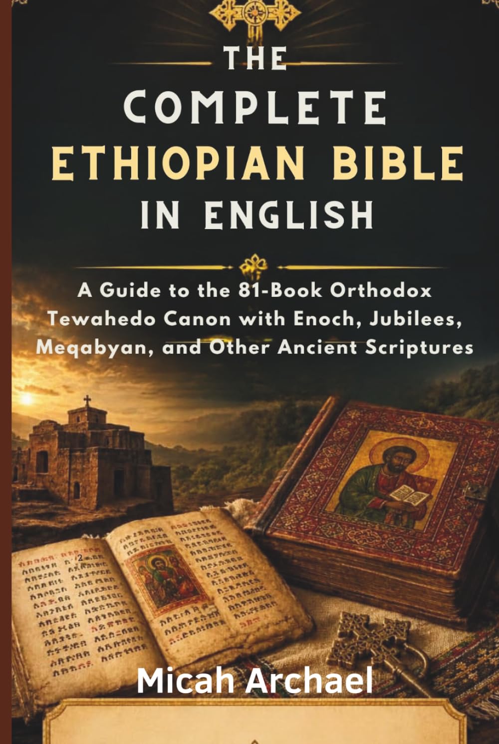 THE COMPLETE ETHIOPIAN BIBLE IN ENGLISH: A Guide to the 81-Book Orthodox Tewahedo Canon with Enoch, Jubilees, Meqabyan, and Other Ancient Scriptures