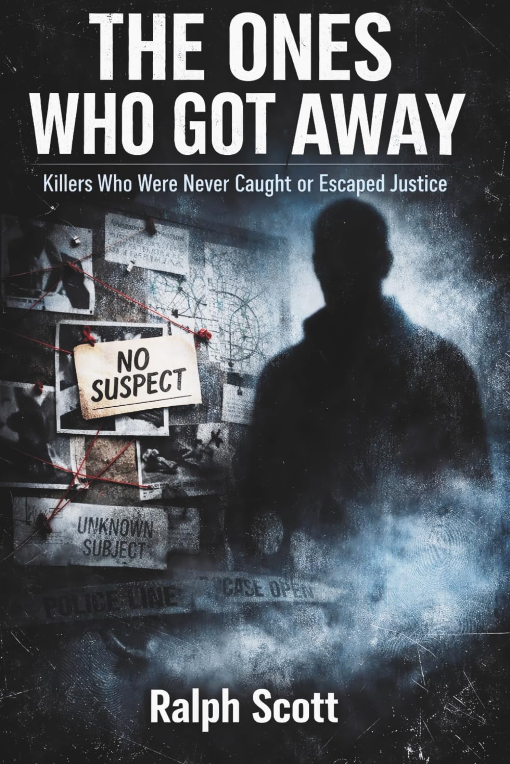 The Ones Who Got Away: Killers Who Were Never Caught or Escaped Justice