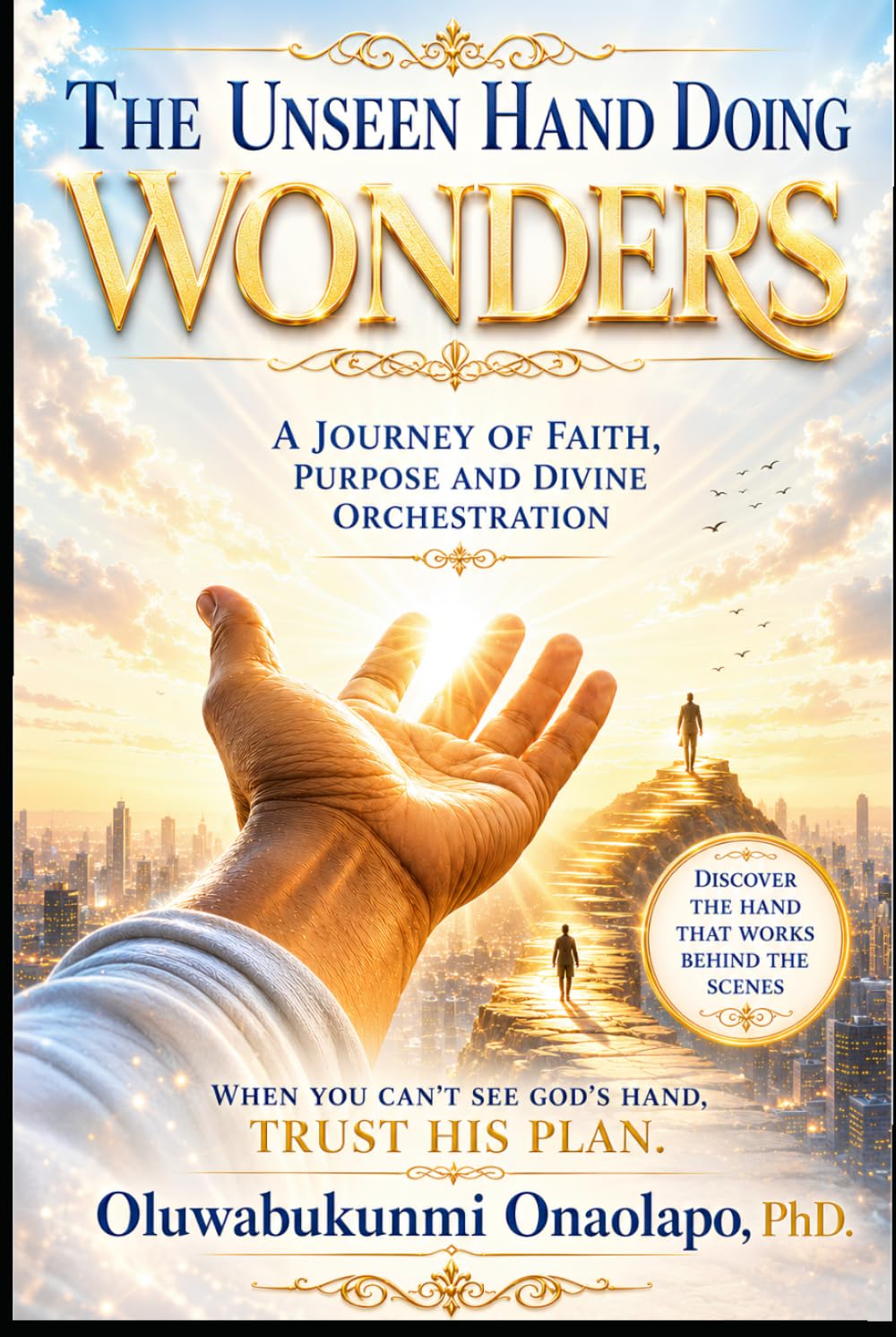 The Unseen Hand Doing Wonders: A Journey Of Faith, Purpose and Divine Orchestration