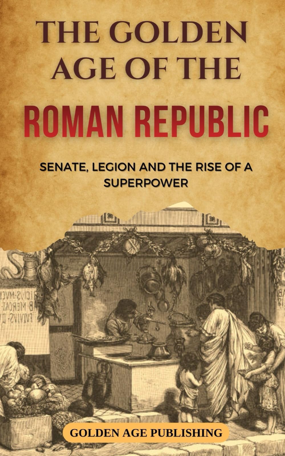 The Golden Age of the Roman Republic: Senate, Legions and the Rise of a Superpower