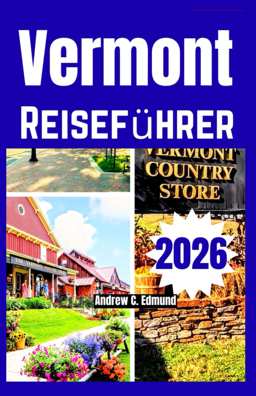 VERMONT REISEFUHRER 2026: Erleben Sie Herbstlaub, Panoramastraßen, gemütliche Gasthäuser, regionale Küche und Bergurlaub