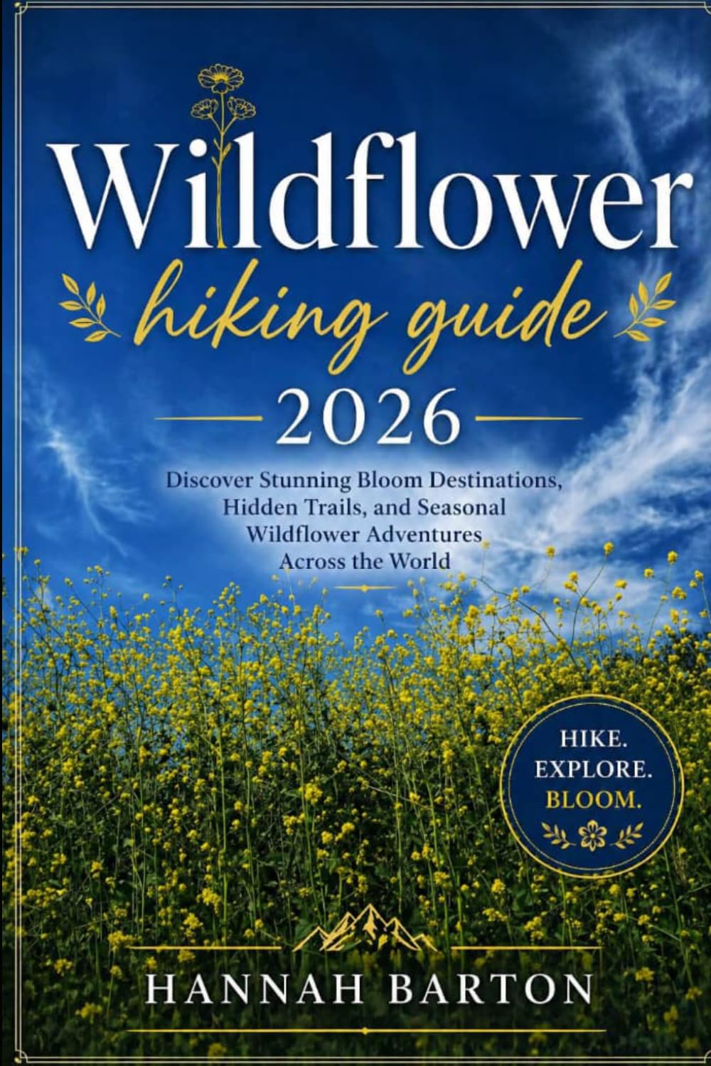 WILDFLOWER HIKING GUIDE 2026: Discover Stunning Bloom Destinations, Hidden Trails, and Seasonal Wildflower Adventures Across the World: 95 (Epic ... Travel Guide to Unforgettable Destinations.)