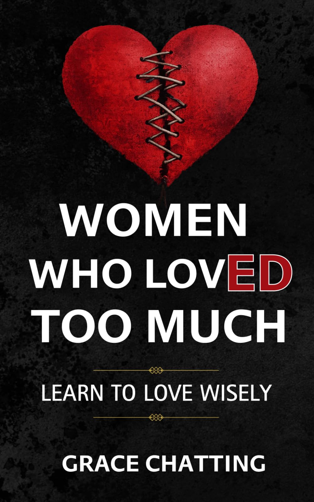 Women Who LovED Too Much: Learn to Love Wisely