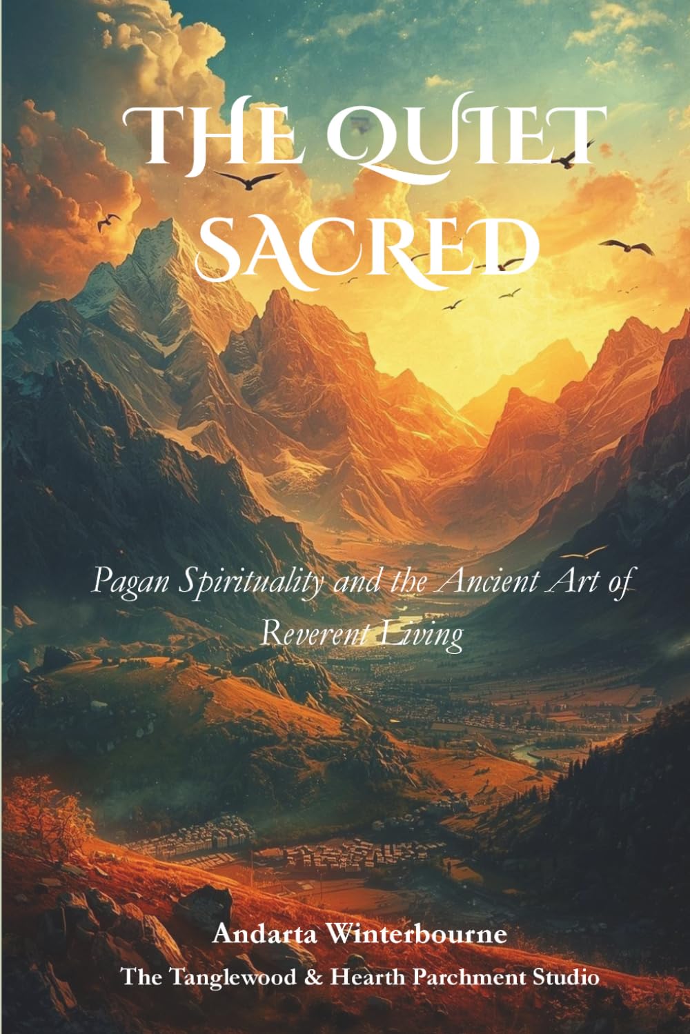 The Quiet Sacred: Pagan Spirituality and the Ancient Art of Reverent Living (The Ancestral Living Series: Reconnecting with Traditional Practices and Inherited Wisdom)