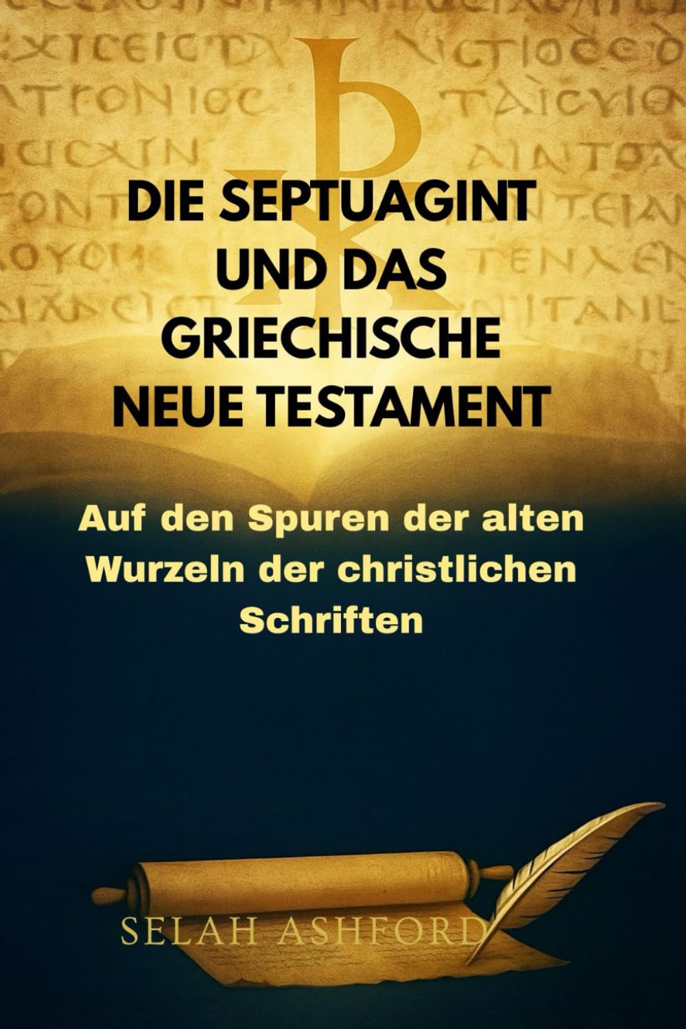 DIE SEPTUAGINT UND DAS GRIECHISCHE NEUE TESTAMENT: Auf den Spuren der alten Wurzeln der christlichen Schriften