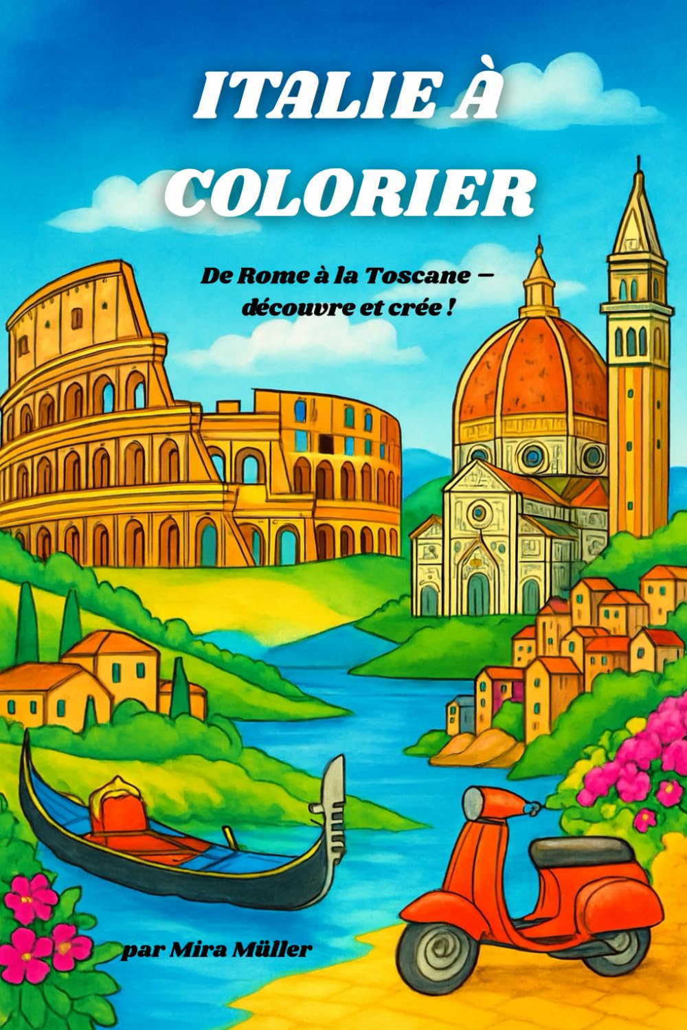 ITALIE À COLORIER: De Rome à la Toscane - découvre et crée !