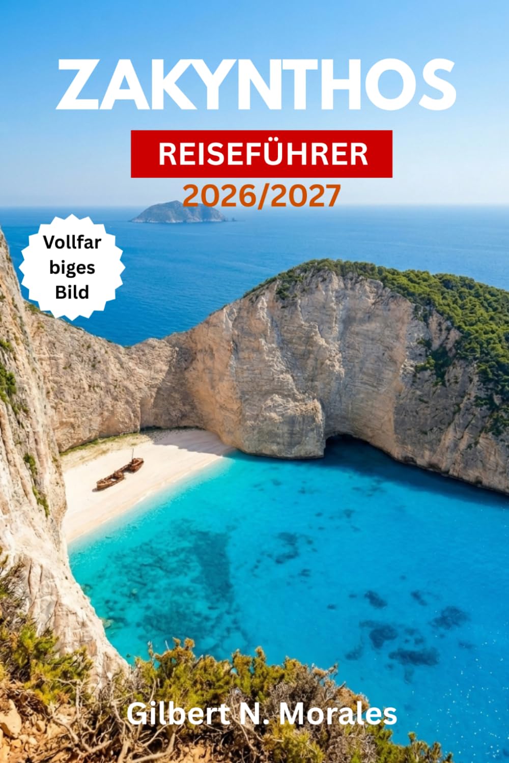 ZAKYNTHOS REISEFÜHRER 2026/2027: Navagio-Strand, Blaue Grotten, Unechte Karettschildkröten, Ionische Dörfer, Bootstouren, Nachtleben und detaillierte Reisepläne für jede Jahreszeit