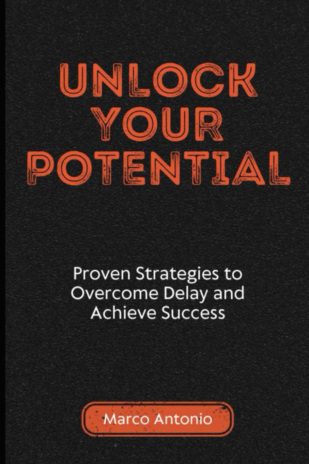 Unlock Your Potential: Proven Strategies to Overcome Delay and Achieve Success
