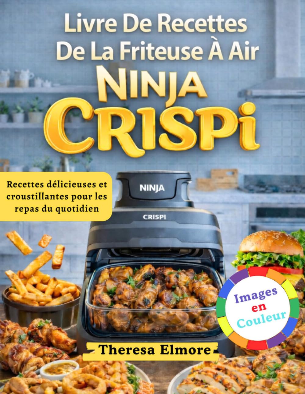 Livre De Recettes De La Friteuse À Air Ninja CRISPI: Recettes Délicieuses Et Croustillantes Pour Les Repas Du Quotidien
