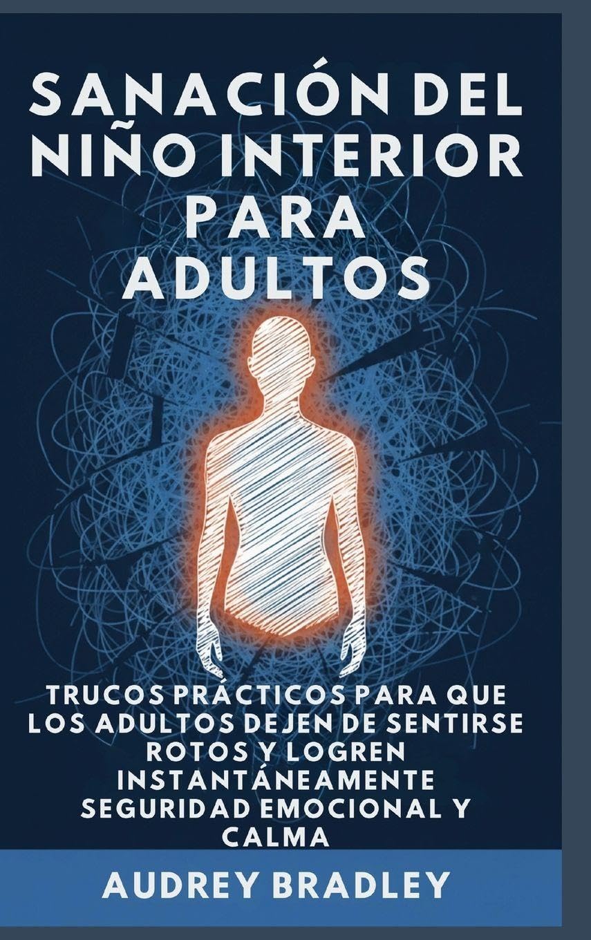 Sanación del Niño Interior para Adultos: Trucos Prácticos para que los Adultos Dejen de Sentirse Rotos y Logren Instantáneamente Seguridad Emocional y Calma: 1
