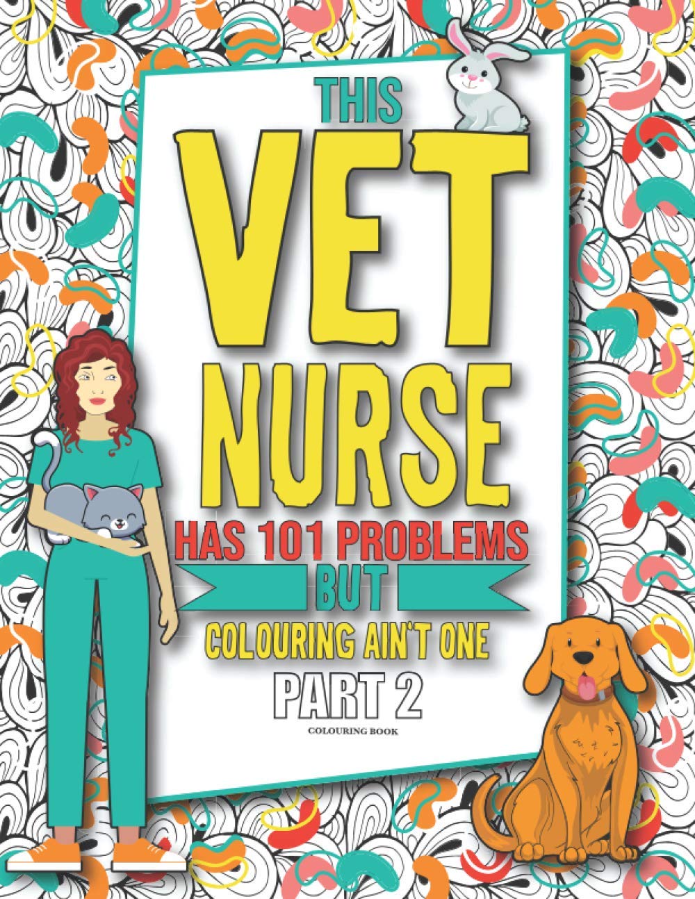 Vet Nurse Colouring Book - Part 2: A Funny Veterinary Nurse Gift Idea for Women and Men