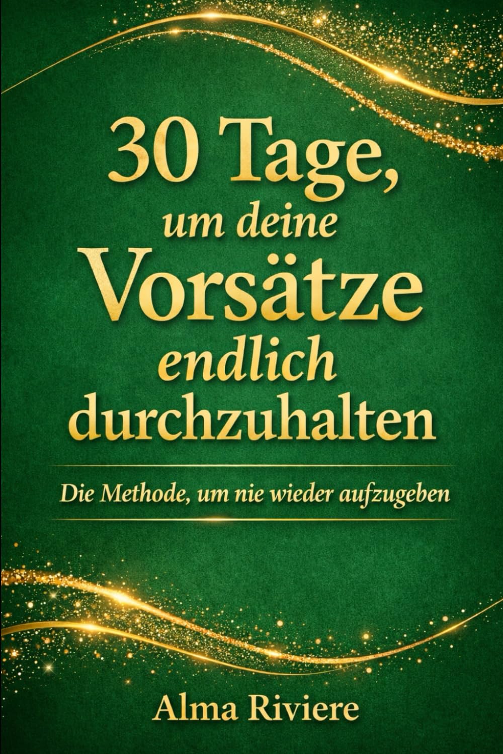 30 Tage, um deine Vorsätze endlich durchzuhalten: Die Methode, um nie wieder aufzugeben