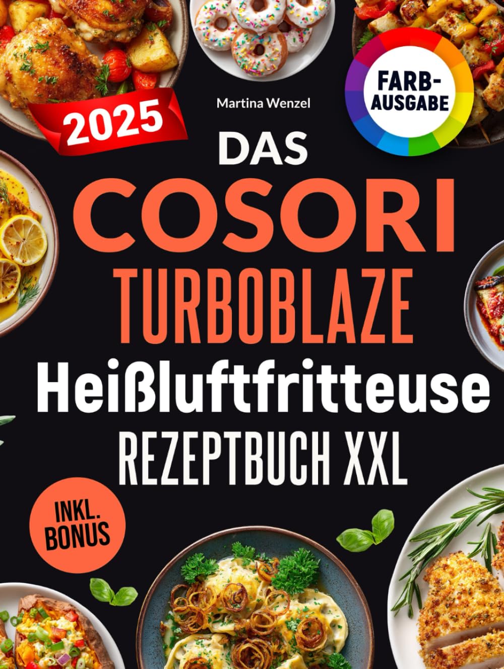 Das COSORI TurboBlaze Heißluftfritteuse Rezeptbuch XXL: Schnelle, schmackhafte und einfache Rezepte für Ihren COSORI TurboBlaze 9-in-1 Airfryer | für Einsteiger & Profis | inkl. Nährwerte & Bonus