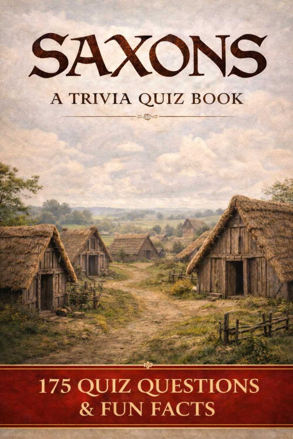 THE SAXONS - A Trivia Quiz Book: 175 Trivia Questions & History Facts