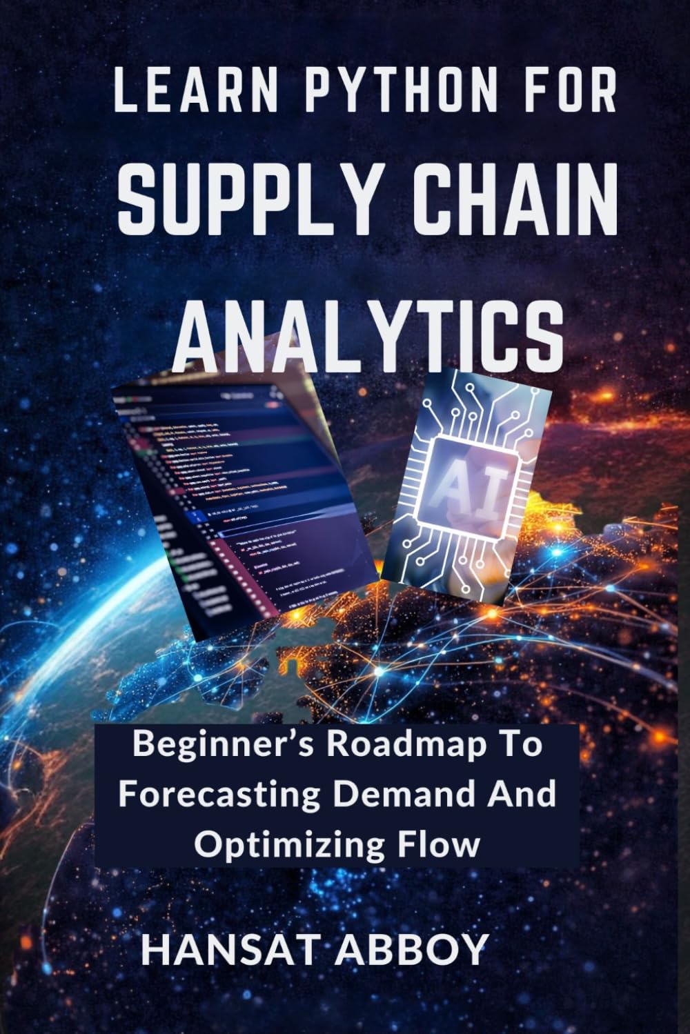 LEARN PYTHON FOR SUPPLY CHAIN ANALYTICS: Beginner’s Roadmap To Forecasting Demand And Optimizing Flow (DIGITAL SKILLS FOR THE FUTURE — SERIES)