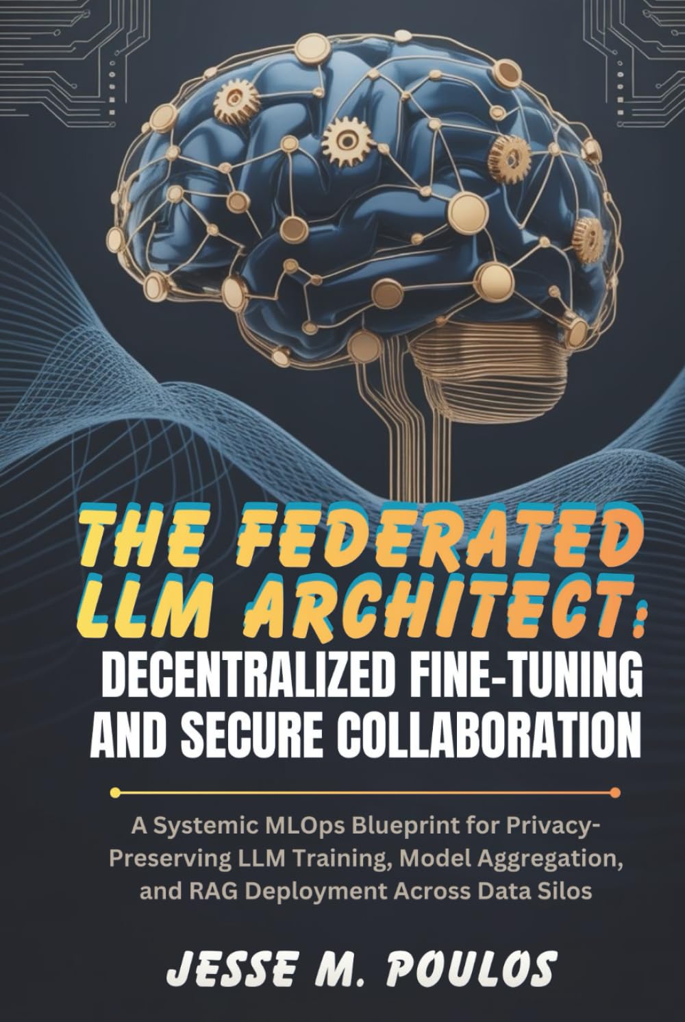 THE FEDERATED LLM ARCHITECT: DECENTRALIZED FINE-TUNING AND SECURE COLLABORATION: A Systemic MLOps Blueprint for Privacy-Preserving LLM Training, Model Aggregation, and RAG Deployment Across Data Silo