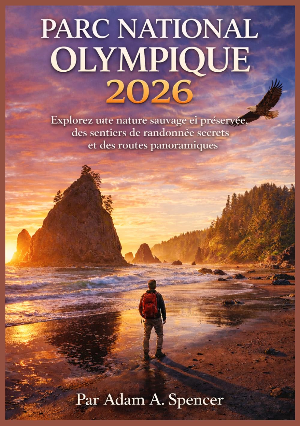 PARC NATIONAL OLYMPIQUE 2026: Explorez une nature sauvage et préservée, des sentiers de randonnée secrets et des routes panoramiques. (Voyagez avec Adam Guides de voyage complets)