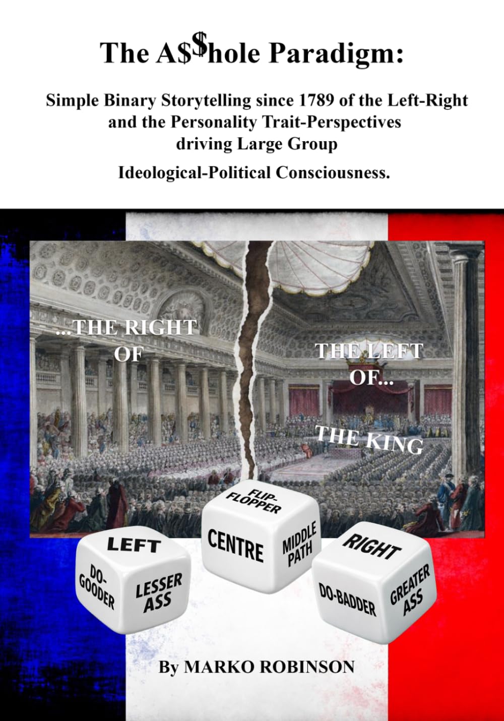 The A$$Hole Paradigm: Simple Binary Storytelling since 1789 of the Left-Right, and Personality Trait-Perspectives driving Large Group Ideological-Political Consciousness.: The Asshole Paradigm