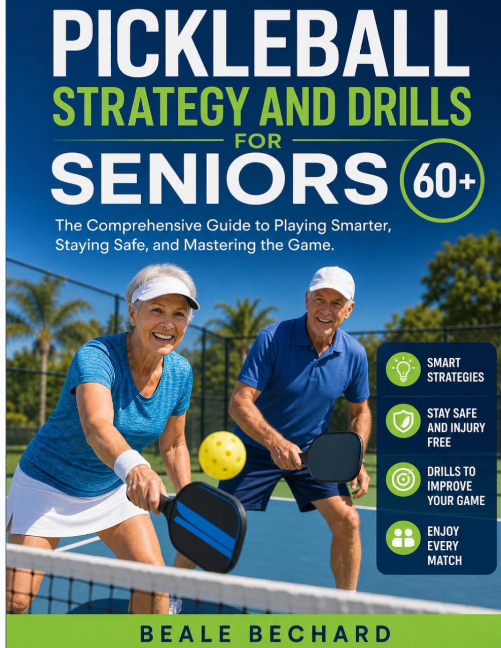 Pickleball Strategy and Drills for Seniors 60+: The Comprehensive Guide to Playing Smarter, Staying Safe, and Mastering the Game